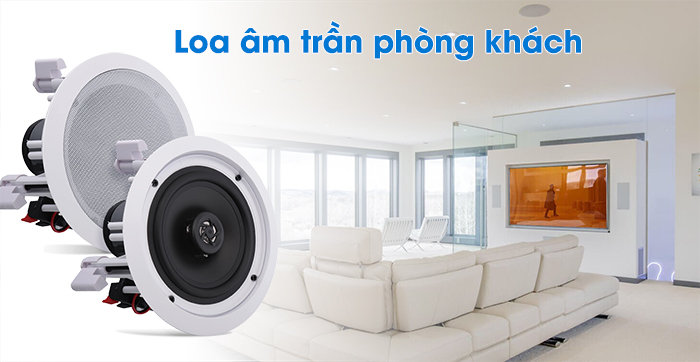 Loa âm trần phòng khách giải pháp thông minh cho gia đình Loa âm trần phòng khách giải pháp thông minh cho gia đình